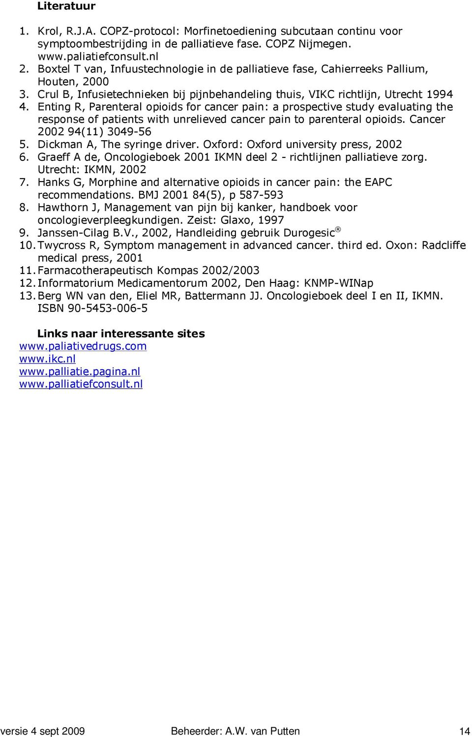 Enting R, Parenteral opioids for cancer pain: a prospective study evaluating the response of patients with unrelieved cancer pain to parenteral opioids. Cancer 2002 94(11) 3049-56 5.