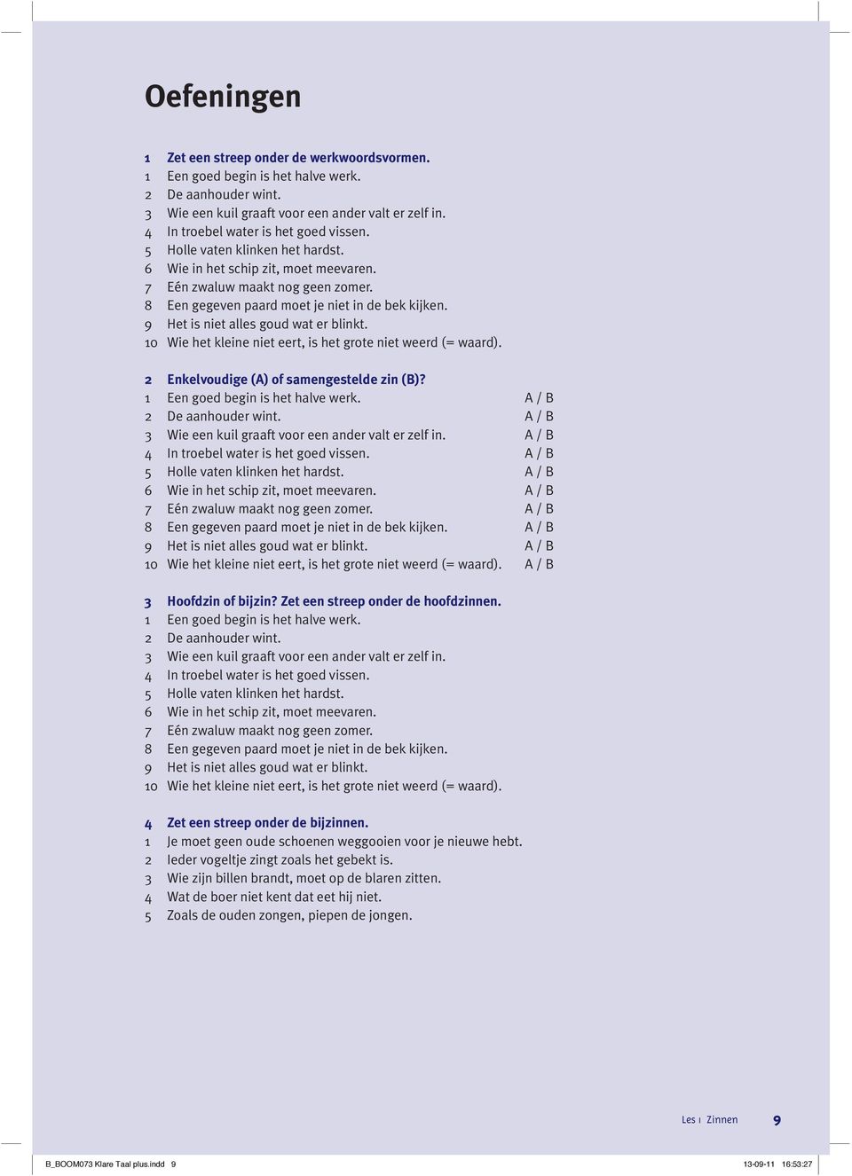 9 Het is niet alles goud wat er blinkt. 10 Wie het kleine niet eert, is het grote niet weerd (= waard). 2 Enkelvoudige (A) of samengestelde zin (B)? 1 Een goed begin is het halve werk.