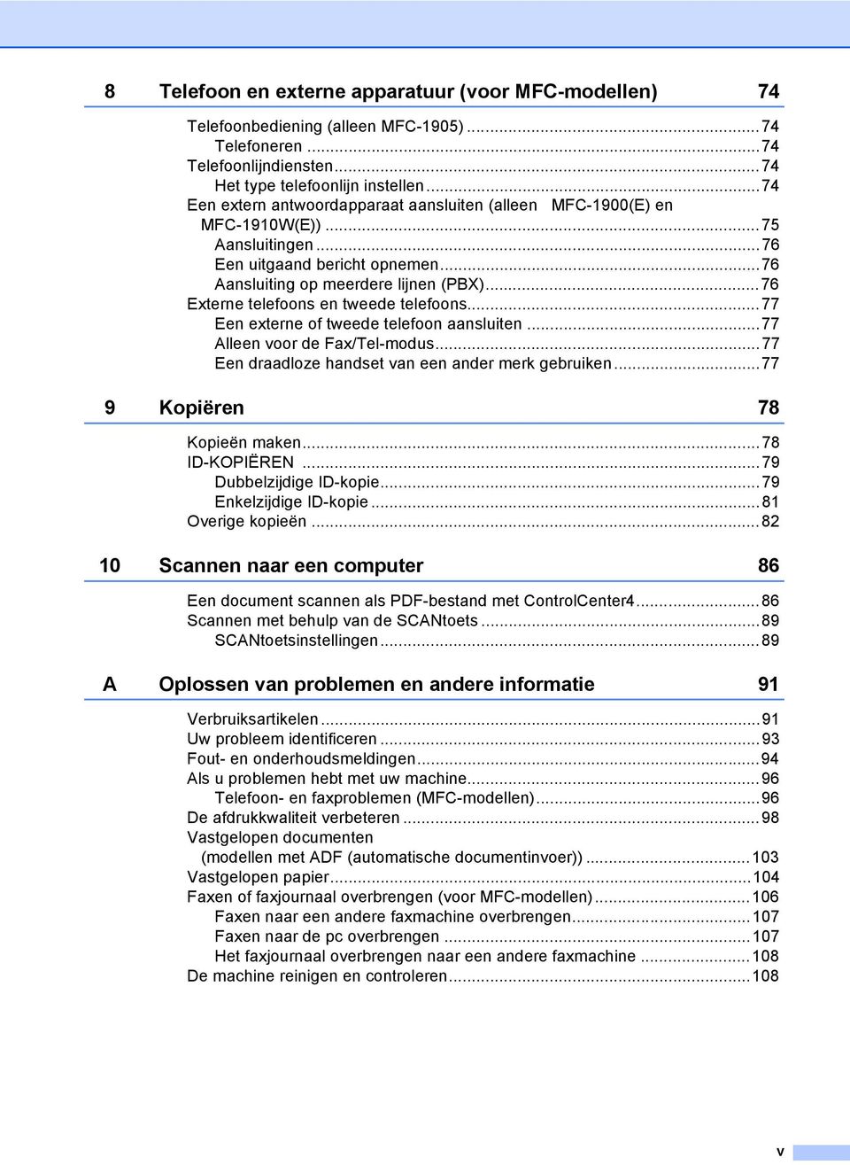 ..76 Externe telefoons en tweede telefoons...77 Een externe of tweede telefoon aansluiten...77 Alleen voor de Fax/Tel-modus...77 Een draadloze handset van een ander merk gebruiken.