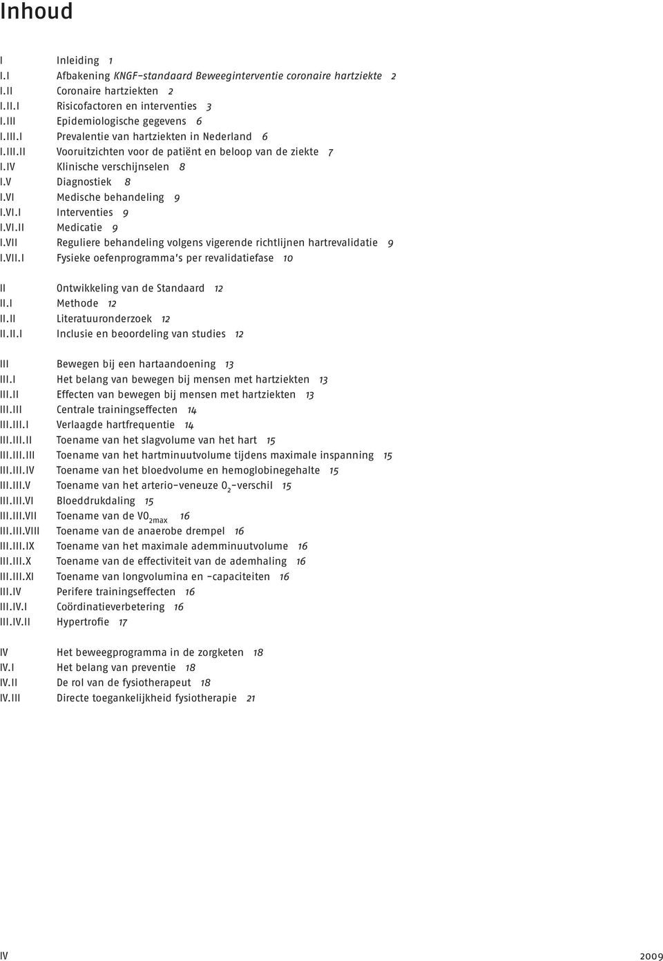 VI.II Medicatie 9 I.VII Reguliere behandeling volgens vigerende richtlijnen hartrevalidatie 9 I.VII.I Fysieke oefenprogramma s per revalidatiefase 10 II Ontwikkeling van de Standaard 12 II.