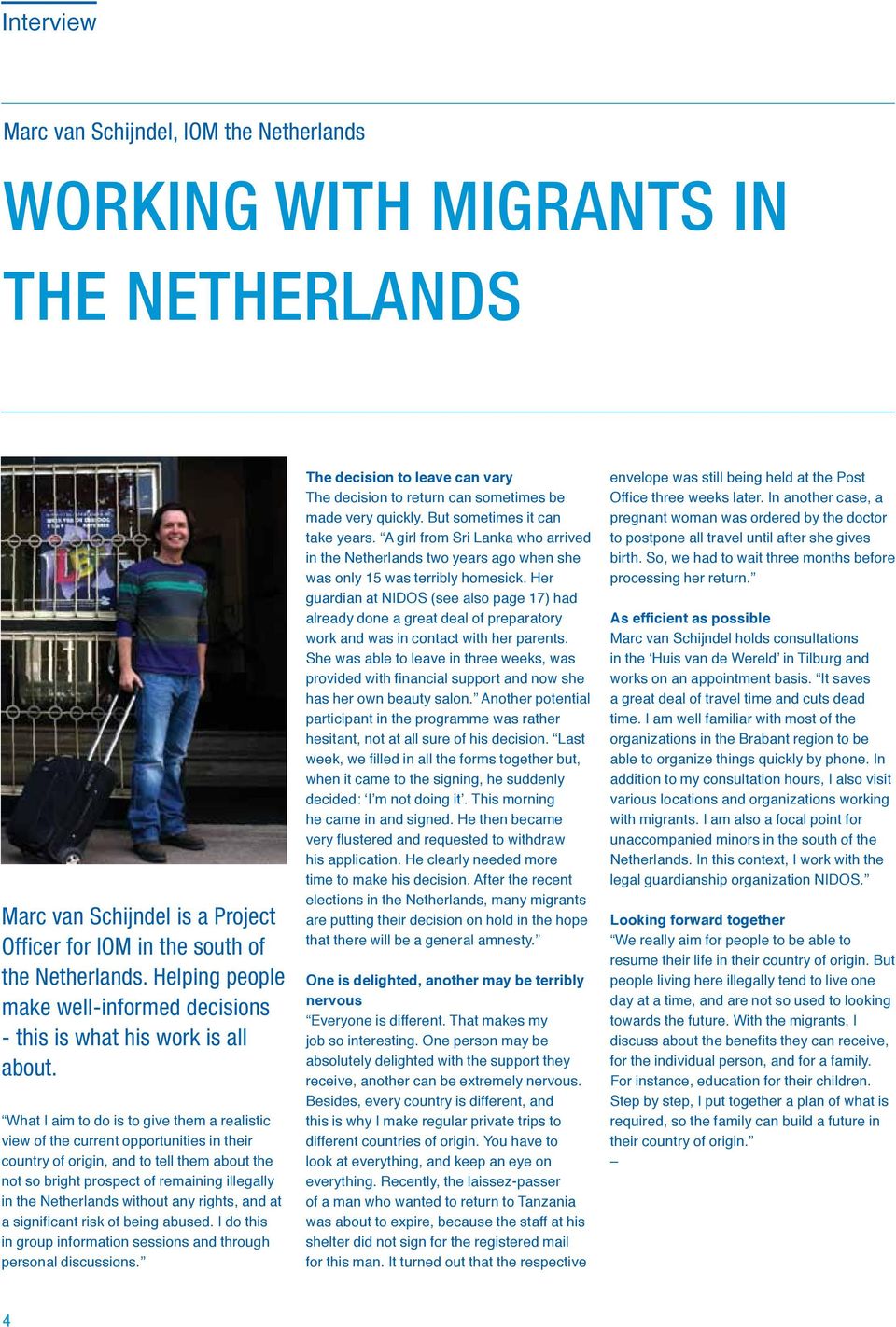 What I aim to do is to give them a realistic view of the current opportunities in their country of origin, and to tell them about the not so bright prospect of remaining illegally in the Netherlands