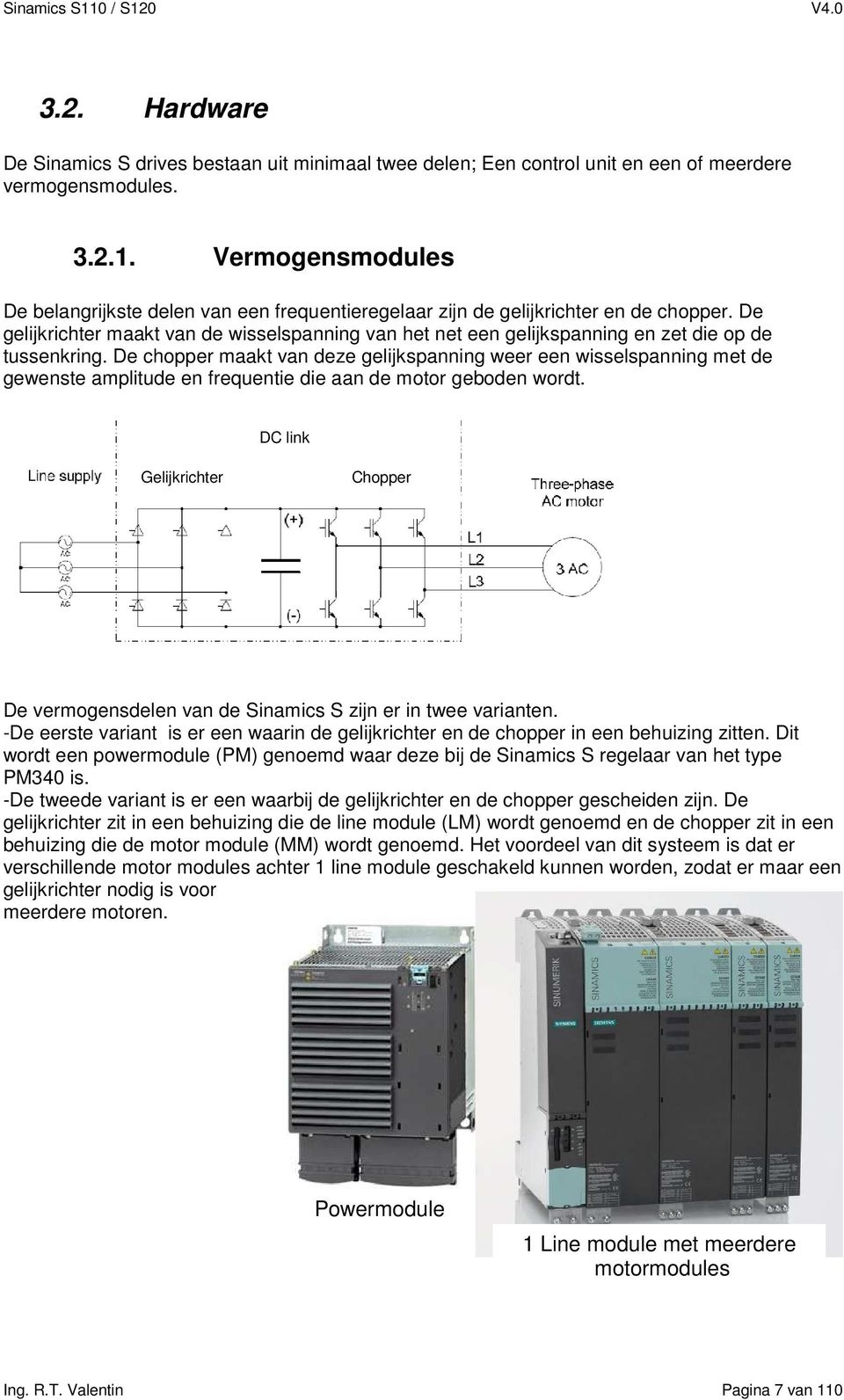 De gelijkrichter maakt van de wisselspanning van het net een gelijkspanning en zet die op de tussenkring.