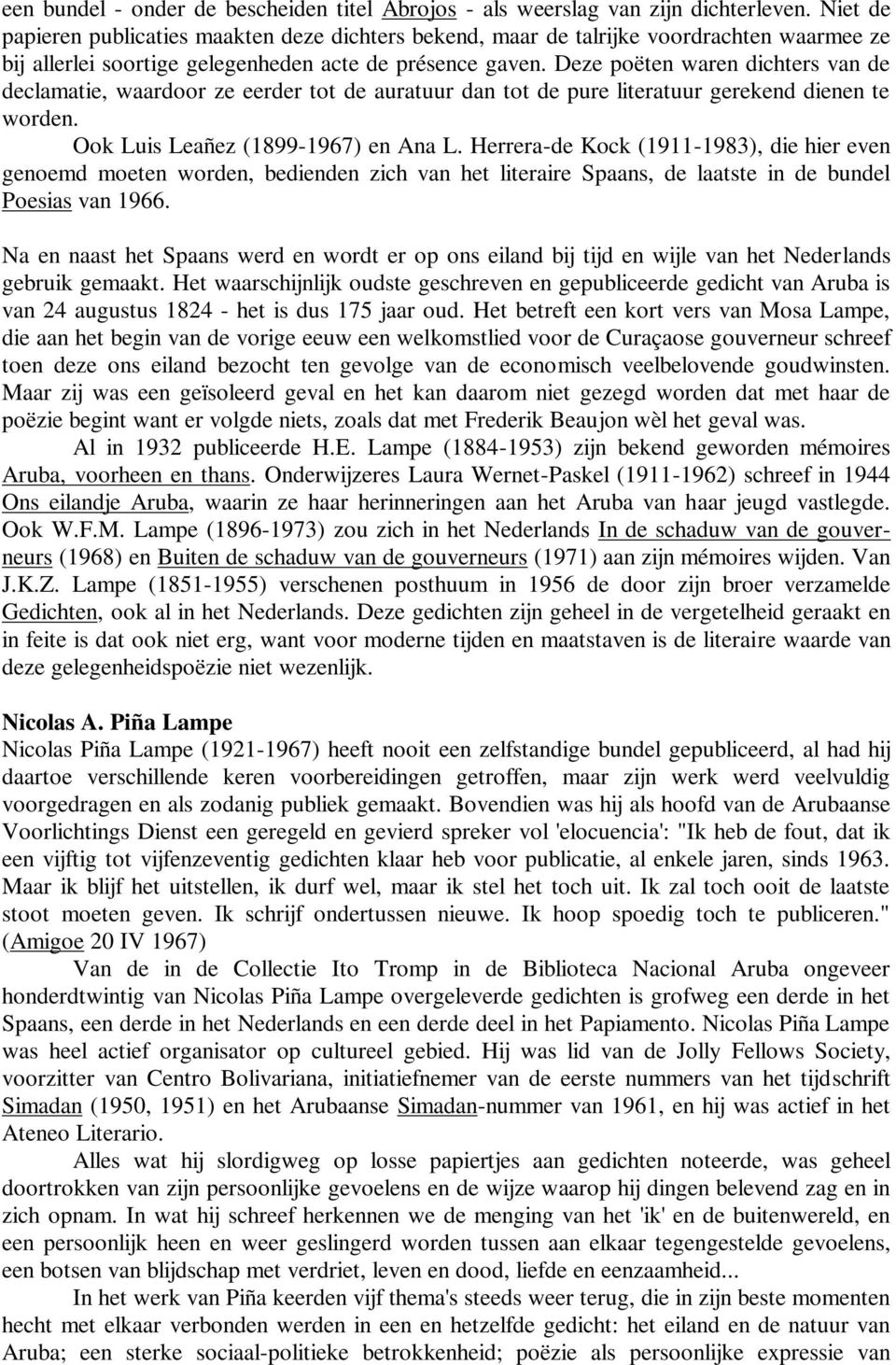 Deze poëten waren dichters van de declamatie, waardoor ze eerder tot de auratuur dan tot de pure literatuur gerekend dienen te worden. Ook Luis Leañez (1899-1967) en Ana L.