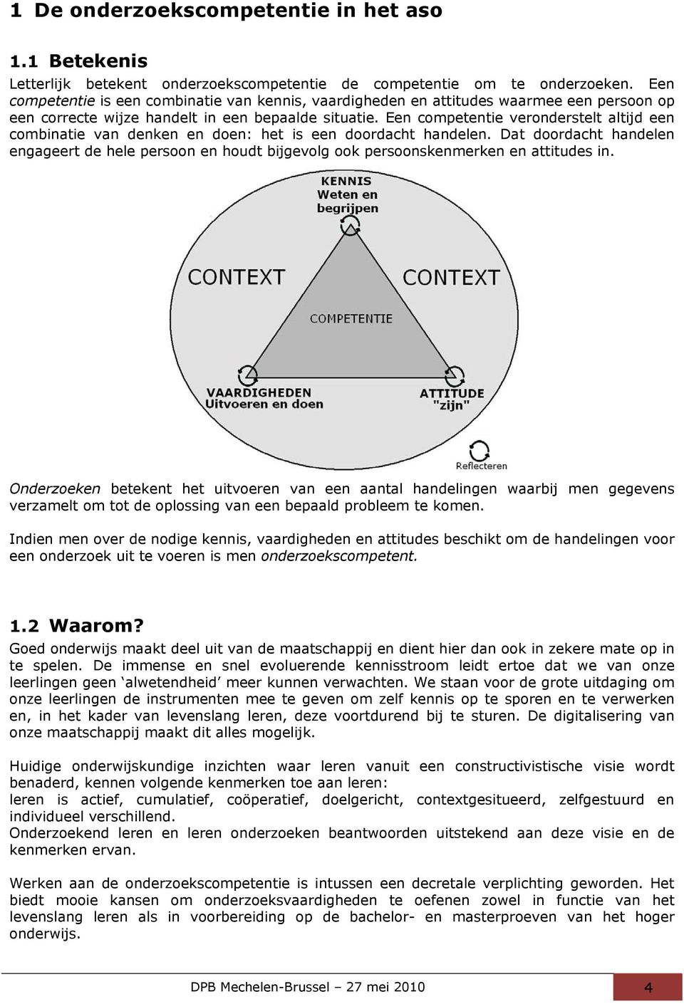 Een competentie veronderstelt altijd een combinatie van denken en doen: het is een doordacht handelen.