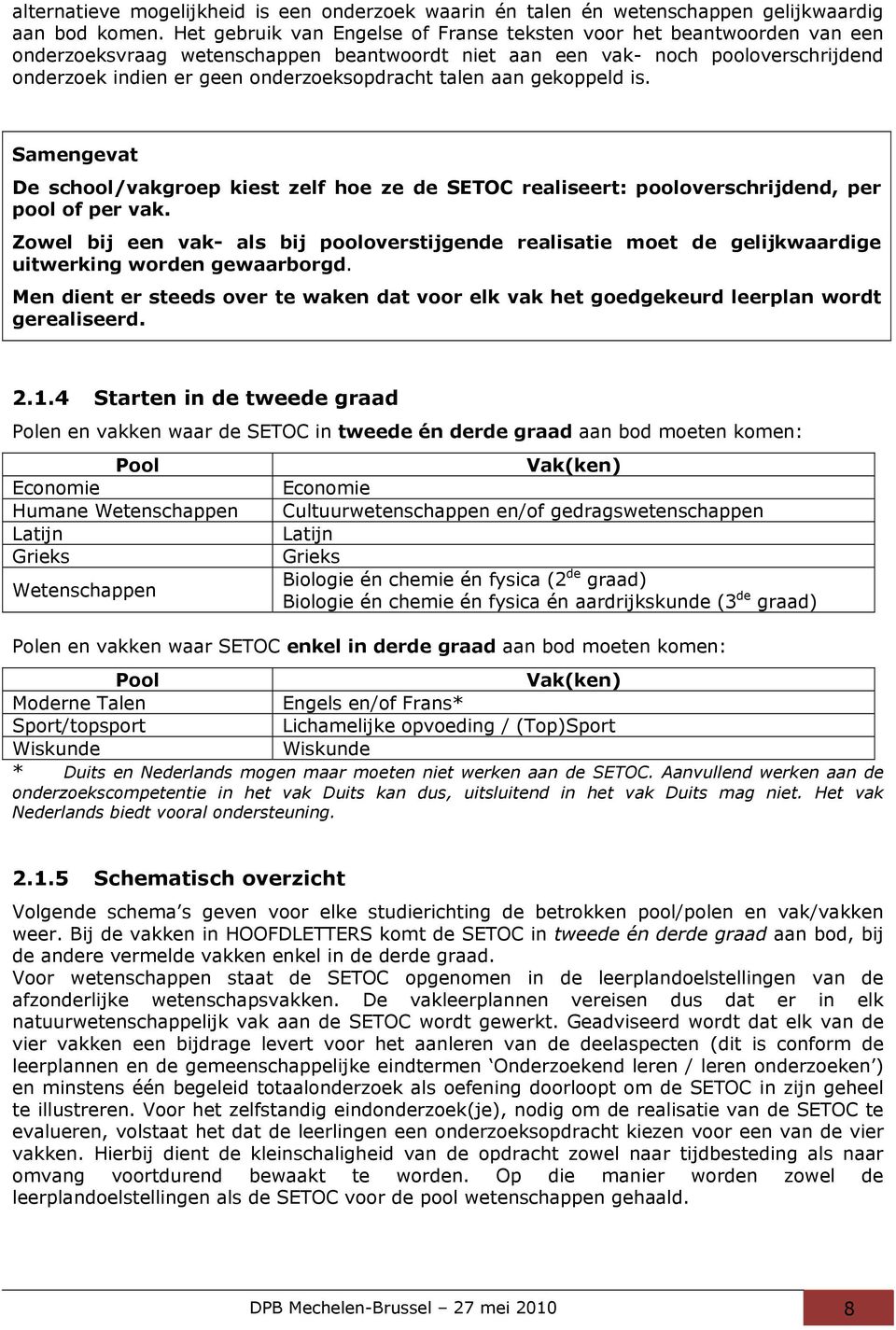 talen aan gekoppeld is. Samengevat De school/vakgroep kiest zelf hoe ze de SETOC realiseert: pooloverschrijdend, per pool of per vak.