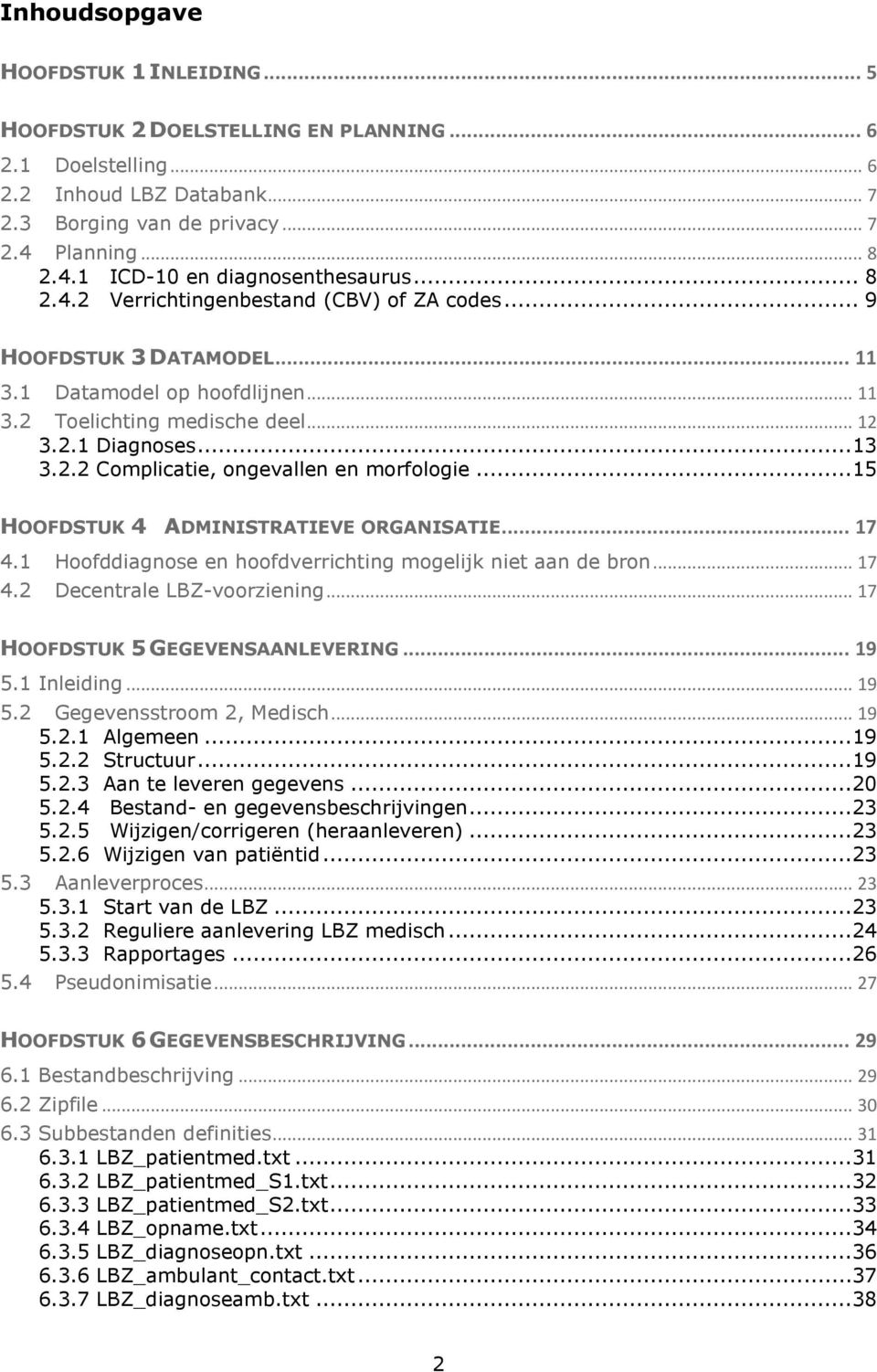 .. 15 HOODSTUK 4 ADMINISTRATIEVE ORGANISATIE... 17 4.1 Hoofddiagnose en hoofdverrichting mogelijk niet aan de bron... 17 4.2 Decentrale LBZ-voorziening... 17 HOODSTUK 5 GEGEVENSAANLEVERING... 19 5.