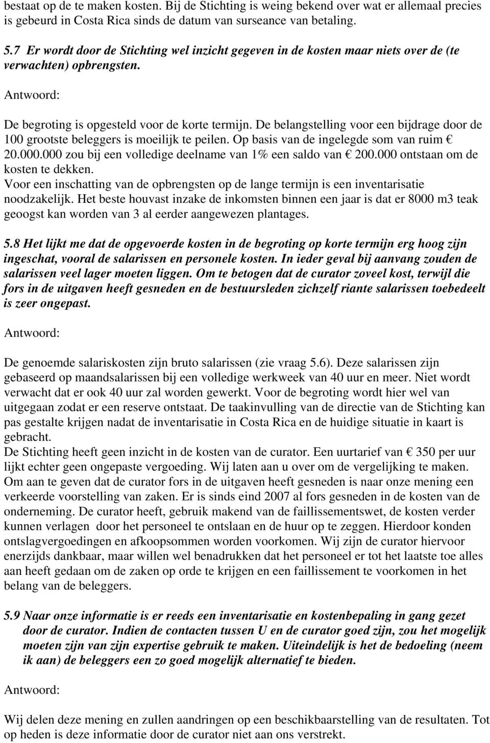 De belangstelling voor een bijdrage door de 100 grootste beleggers is moeilijk te peilen. Op basis van de ingelegde som van ruim 20.000.000 zou bij een volledige deelname van 1% een saldo van 200.