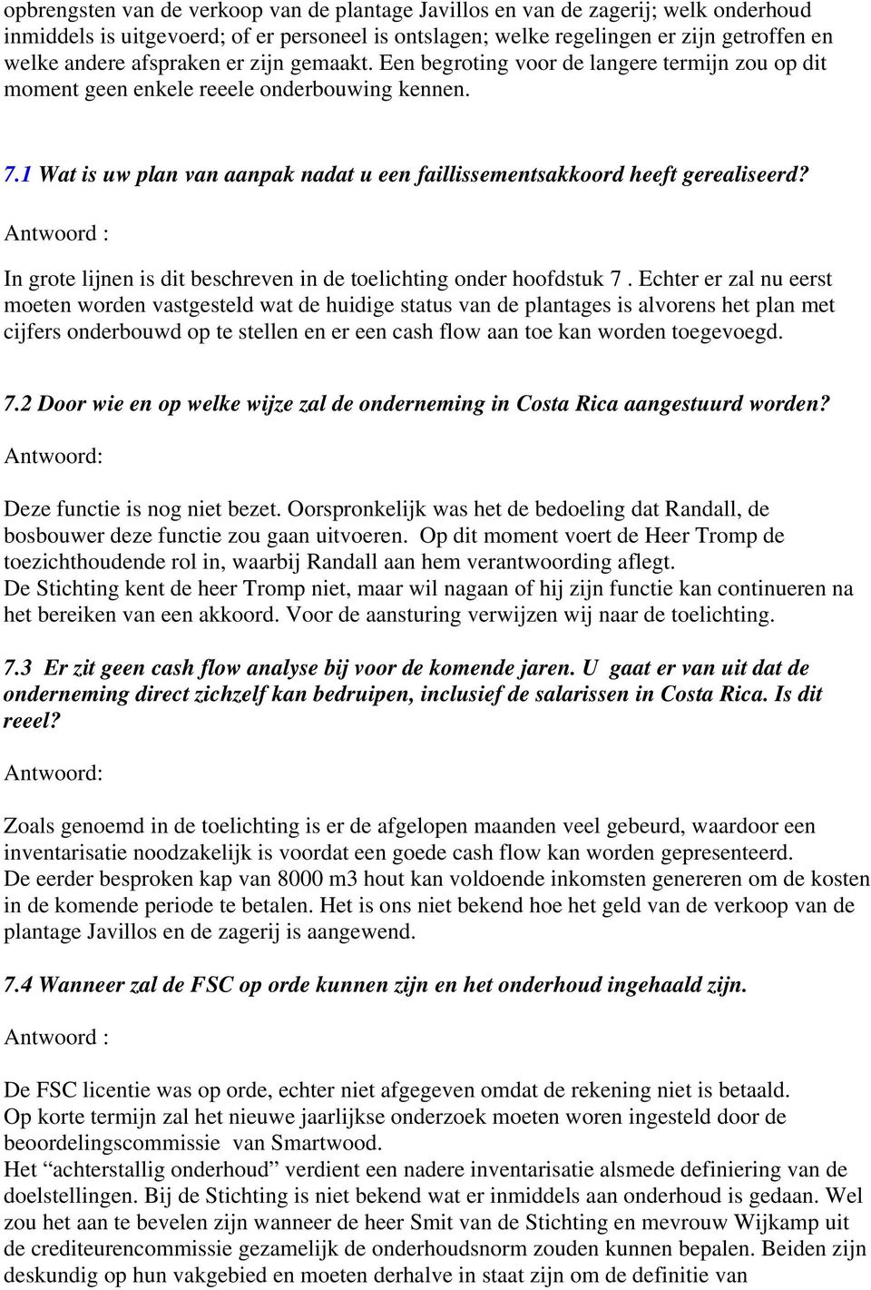 1 Wat is uw plan van aanpak nadat u een faillissementsakkoord heeft gerealiseerd? Antwoord : In grote lijnen is dit beschreven in de toelichting onder hoofdstuk 7.