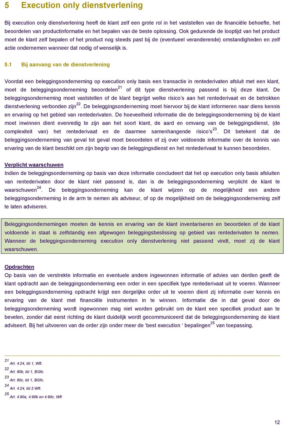 Ook gedurende de looptijd van het product moet de klant zelf bepalen of het product nog steeds past bij de (eventueel veranderende) omstandigheden en zelf actie ondernemen wanneer dat nodig of