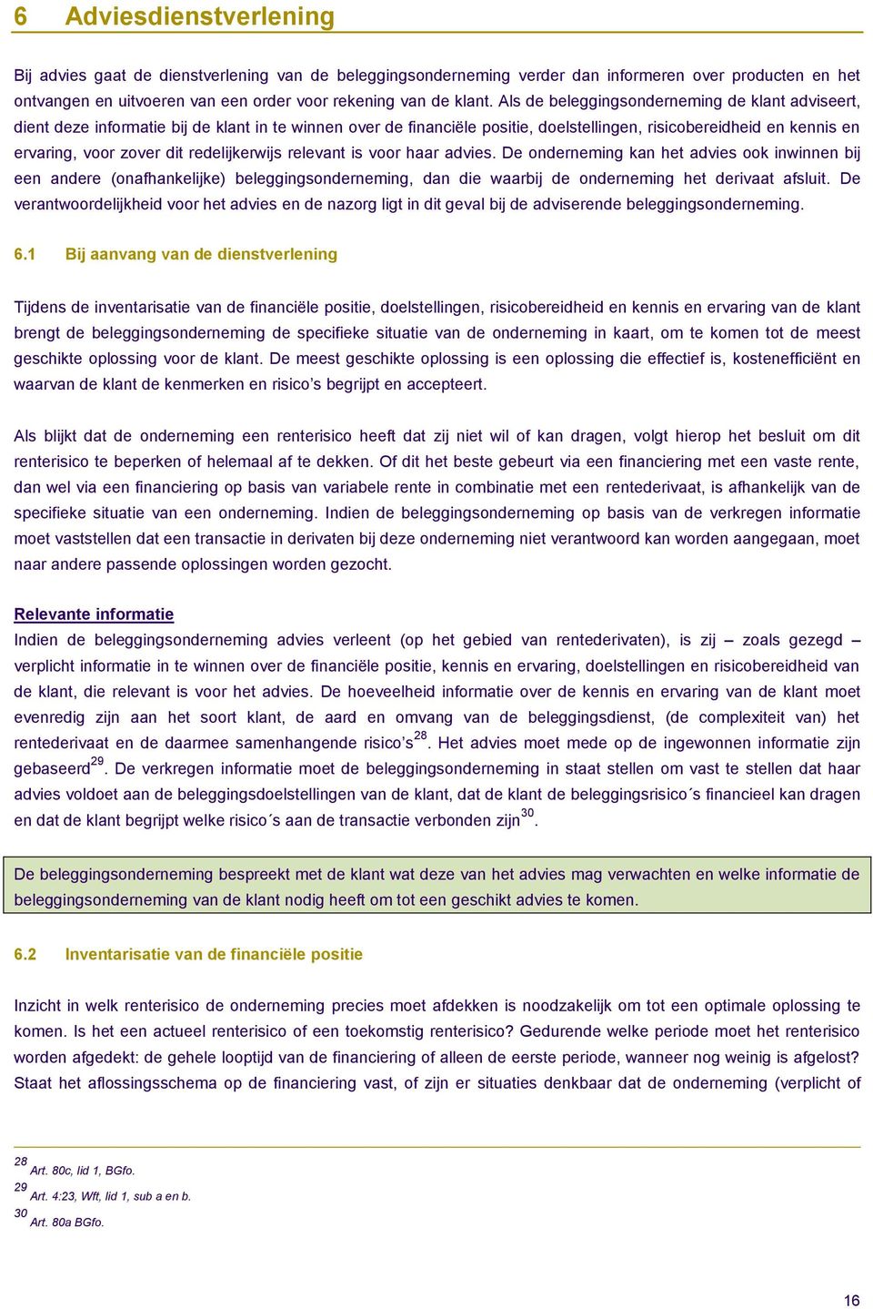 redelijkerwijs relevant is voor haar advies. De onderneming kan het advies ook inwinnen bij een andere (onafhankelijke) beleggingsonderneming, dan die waarbij de onderneming het derivaat afsluit.