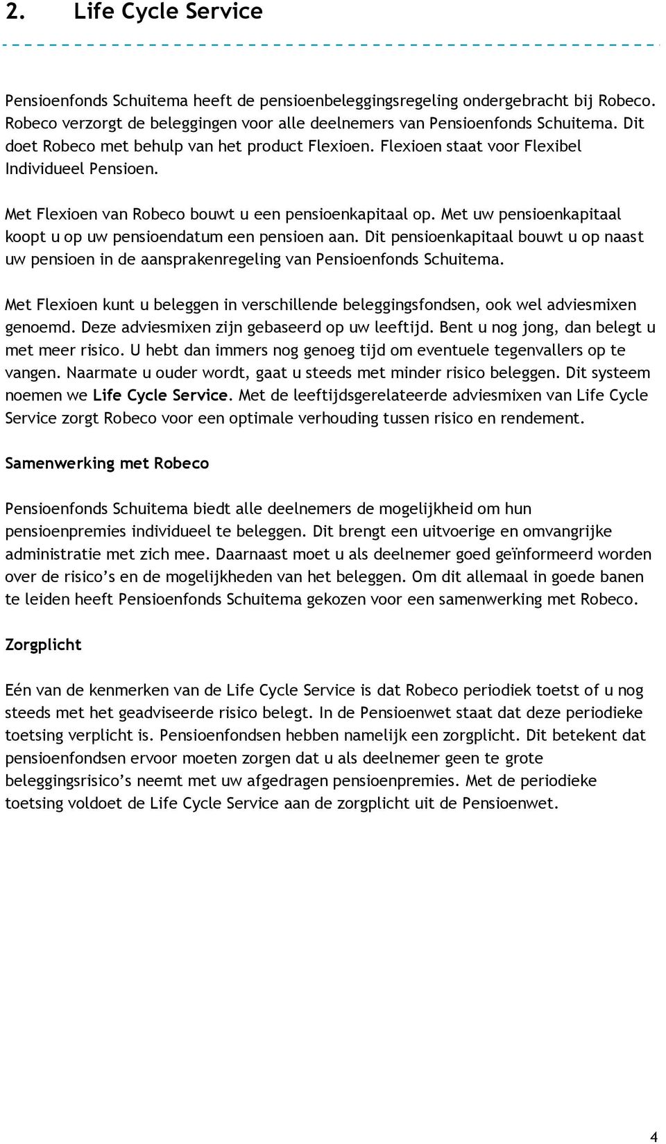 Met uw pensioenkapitaal koopt u op uw pensioendatum een pensioen aan. Dit pensioenkapitaal bouwt u op naast uw pensioen in de aansprakenregeling van Pensioenfonds Schuitema.