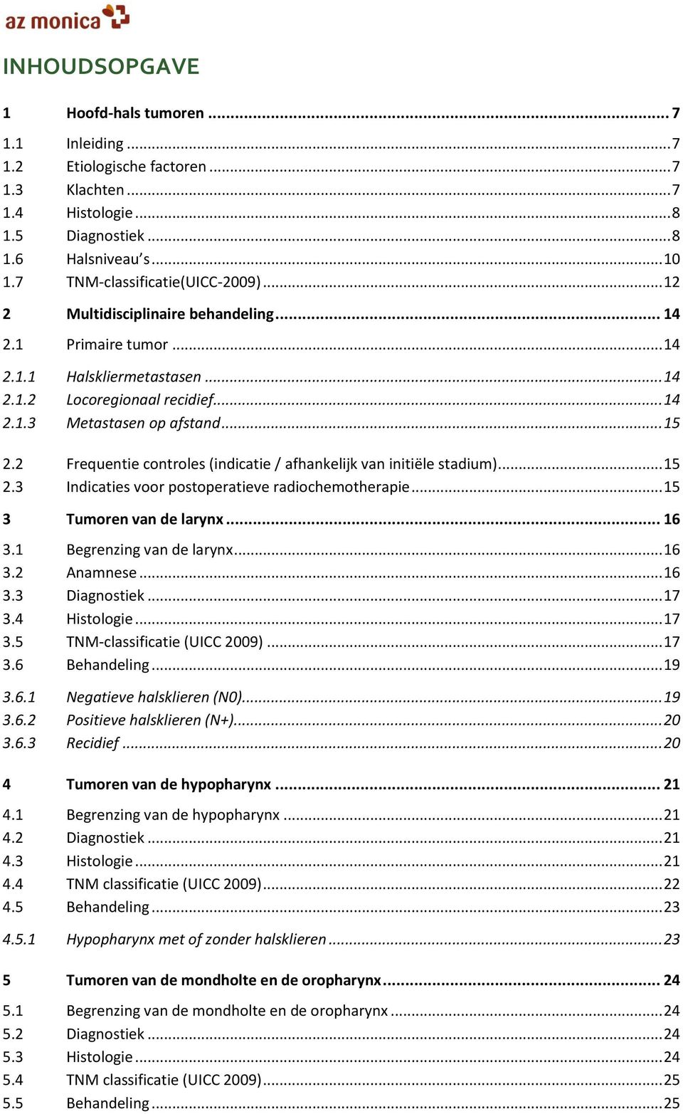 .. 15 2.2 Frequentie controles (indicatie / afhankelijk van initiële stadium)... 15 2.3 Indicaties voor postoperatieve radiochemotherapie... 15 3 Tumoren van de larynx... 16 3.