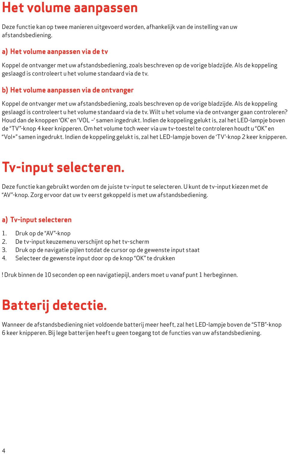 b) Het volume aanpassen via de ontvanger Koppel de ontvanger met uw afstandsbediening, zoals beschreven op de vorige bladzijde.