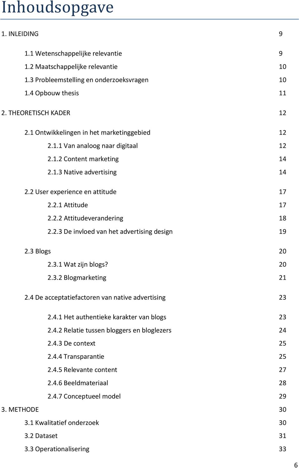 2.3 De invloed van het advertising design 19 2.3 Blogs 20 2.3.1 Wat zijn blogs? 20 2.3.2 Blogmarketing 21 2.4 De acceptatiefactoren van native advertising 23 2.4.1 Het authentieke karakter van blogs 23 2.