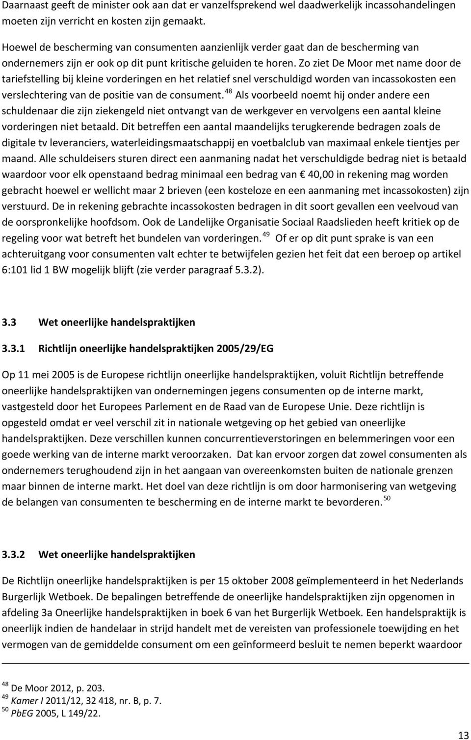 Zo ziet De Moor met name door de tariefstelling bij kleine vorderingen en het relatief snel verschuldigd worden van incassokosten een verslechtering van de positie van de consument.