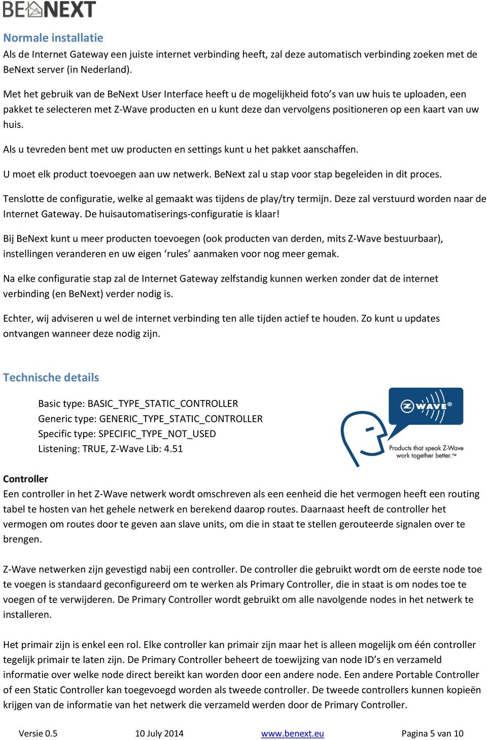 kaart van uw huis. Als u tevreden bent met uw producten en settings kunt u het pakket aanschaffen. U moet elk product toevoegen aan uw netwerk. BeNext zal u stap voor stap begeleiden in dit proces.