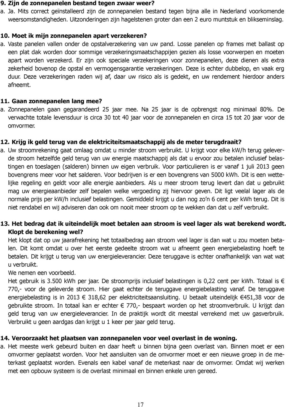 Losse panelen op frames met ballast op een plat dak worden door sommige verzekeringsmaatschappijen gezien als losse voorwerpen en moeten apart worden verzekerd.