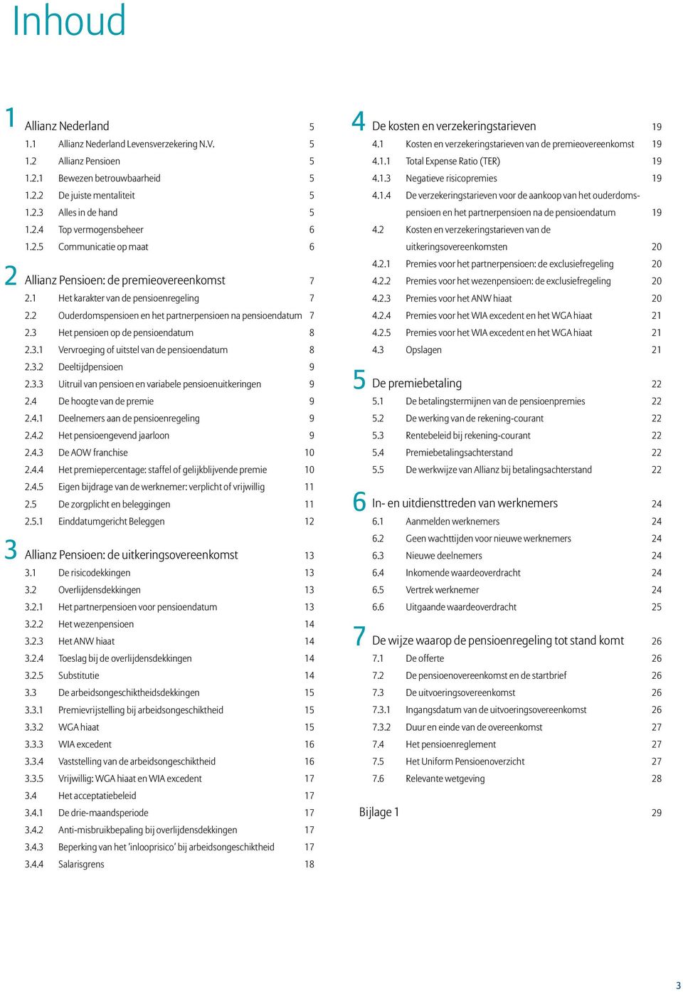 1 Het karakter van de pensioenregeling 7 2.2 Ouderdomspensioen en het partnerpensioen na pensioendatum 7 2.3 Het pensioen op de pensioendatum 8 2.3.1 Vervroeging of uitstel van de pensioendatum 8 2.3.2 Deeltijdpensioen 9 2.