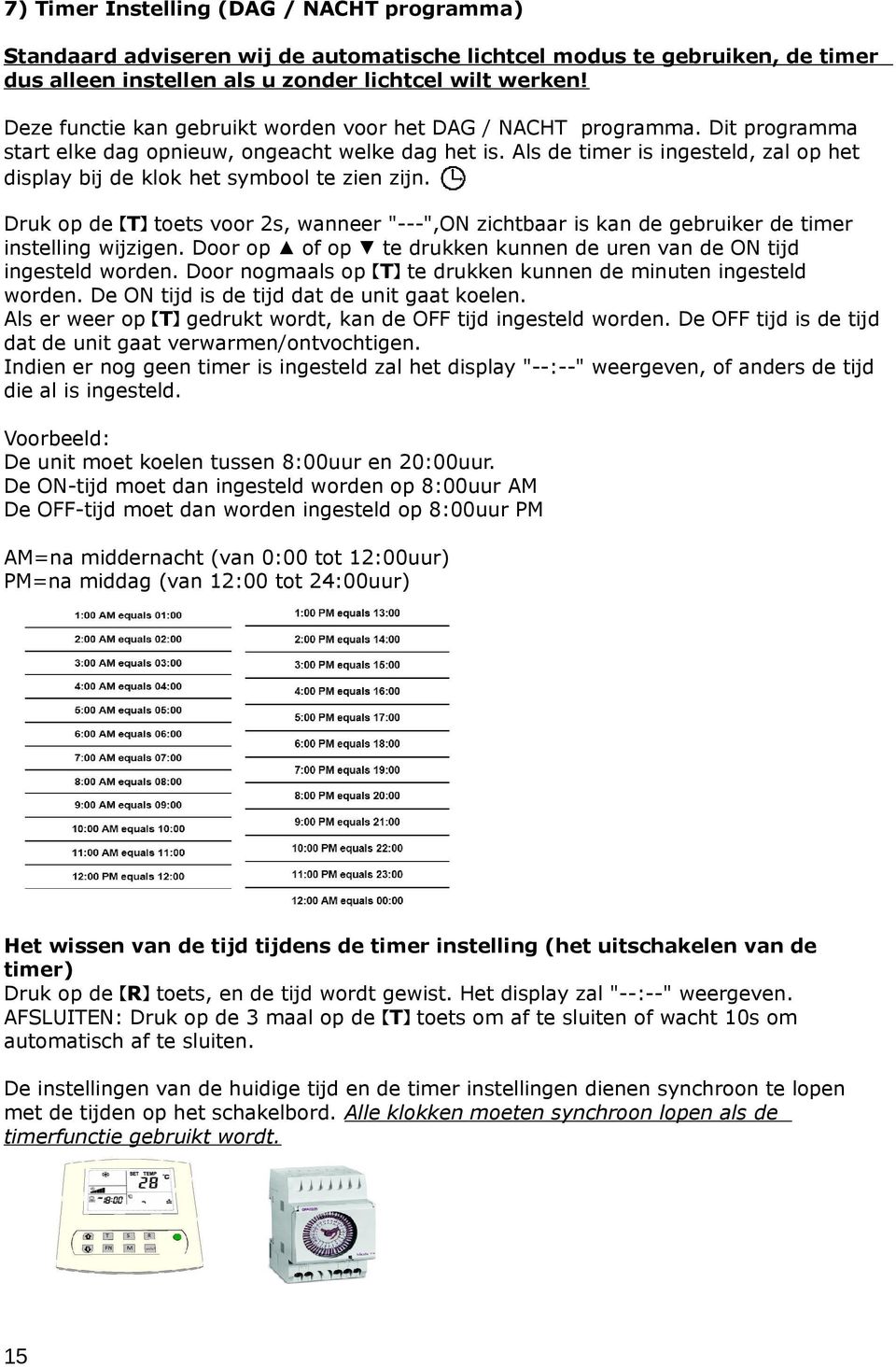 Als de timer is ingesteld, zal op het display bij de klok het symbool te zien zijn. Druk op de T toets voor 2s, wanneer "---",ON zichtbaar is kan de gebruiker de timer instelling wijzigen.