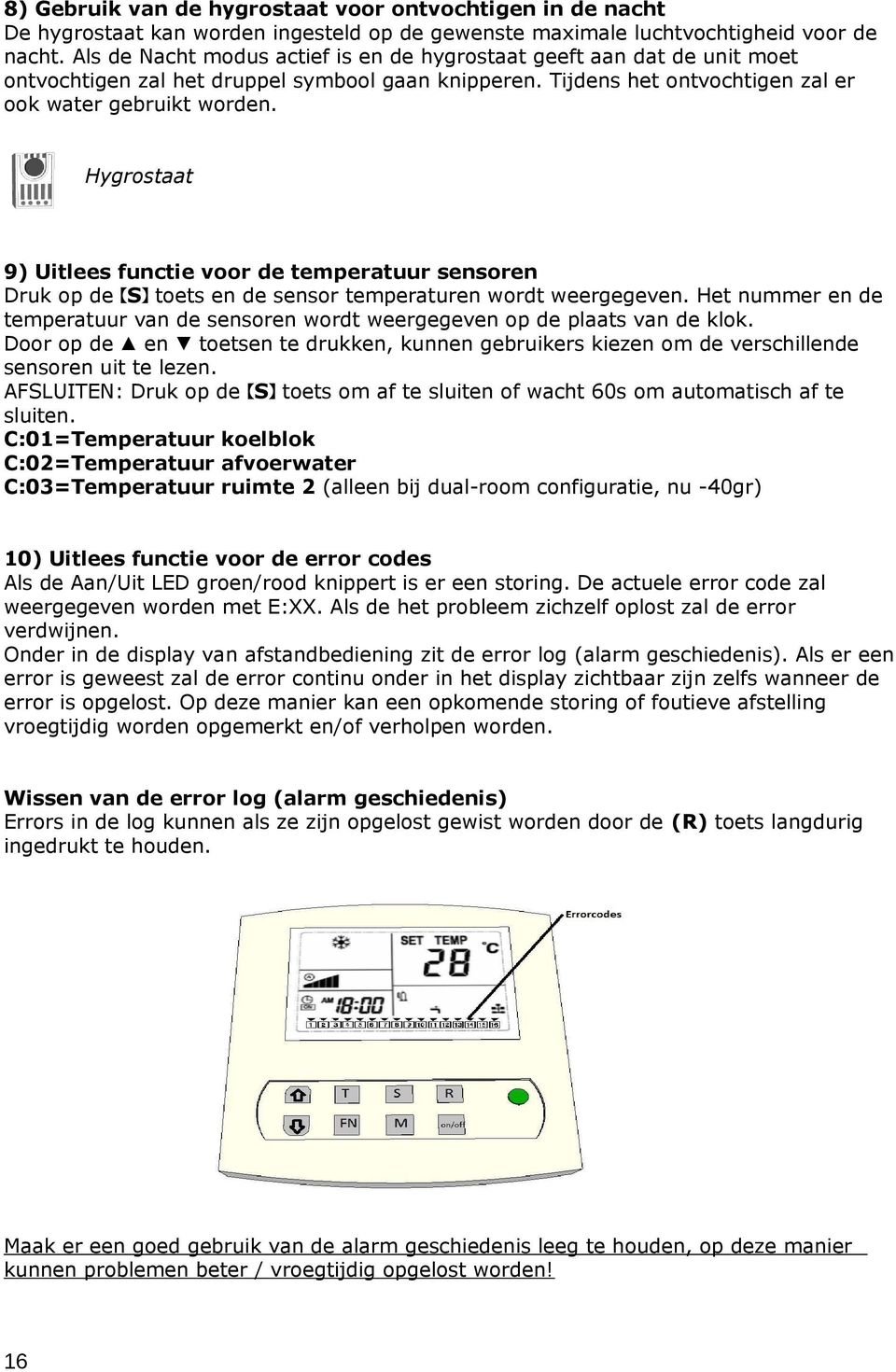 Hygrostaat 9) Uitlees functie voor de temperatuur sensoren Druk op de S toets en de sensor temperaturen wordt weergegeven.