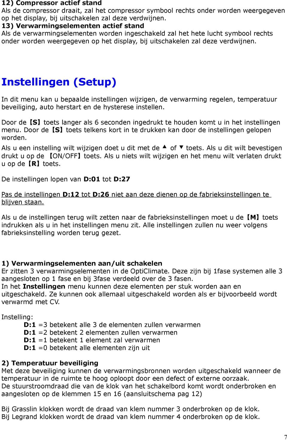 Instellingen (Setup) In dit menu kan u bepaalde instellingen wijzigen, de verwarming regelen, temperatuur beveiliging, auto herstart en de hysterese instellen.