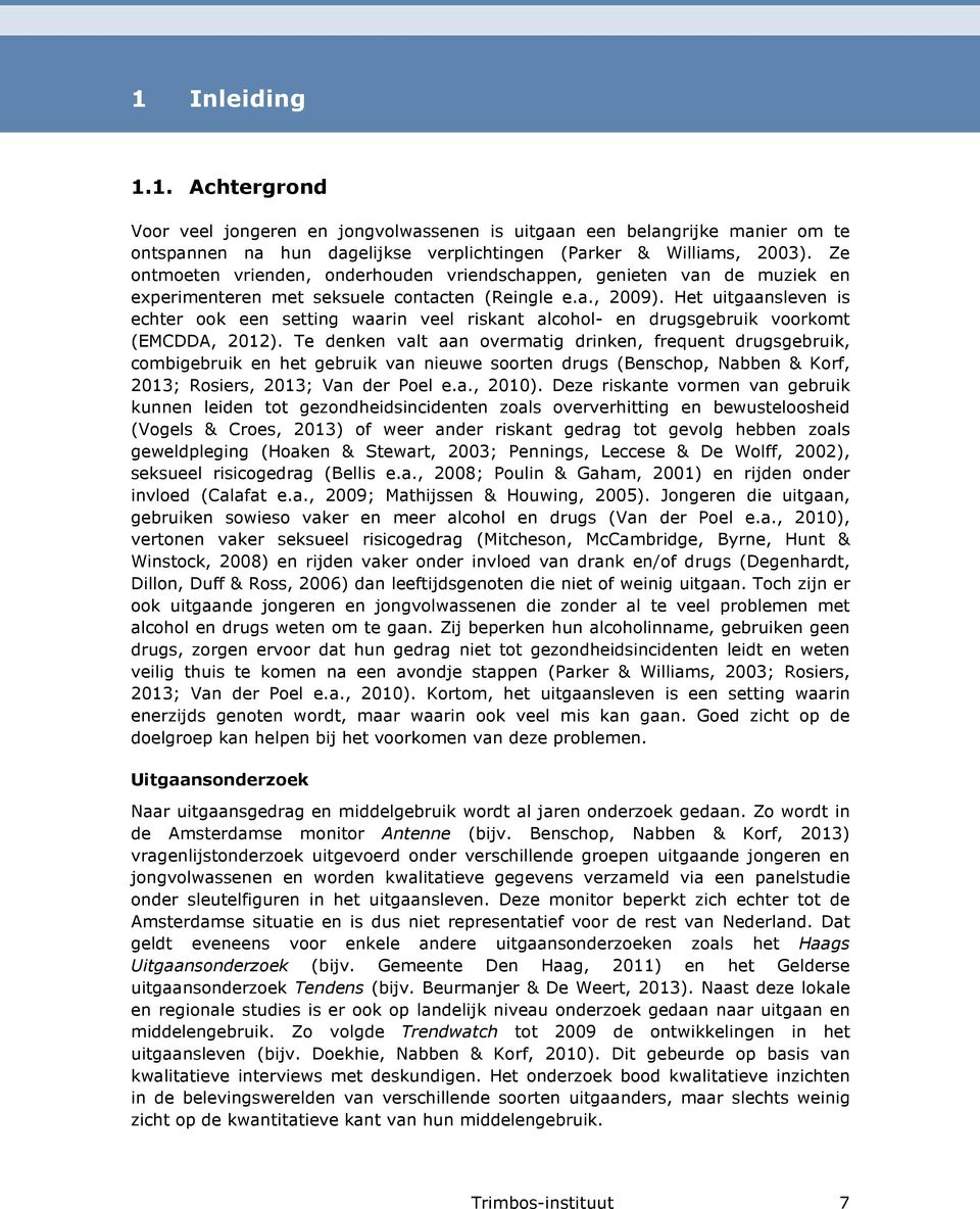 Het uitgaansleven is echter ook een setting waarin veel riskant alcohol- en drugsgebruik voorkomt (EMCDDA, 2012).