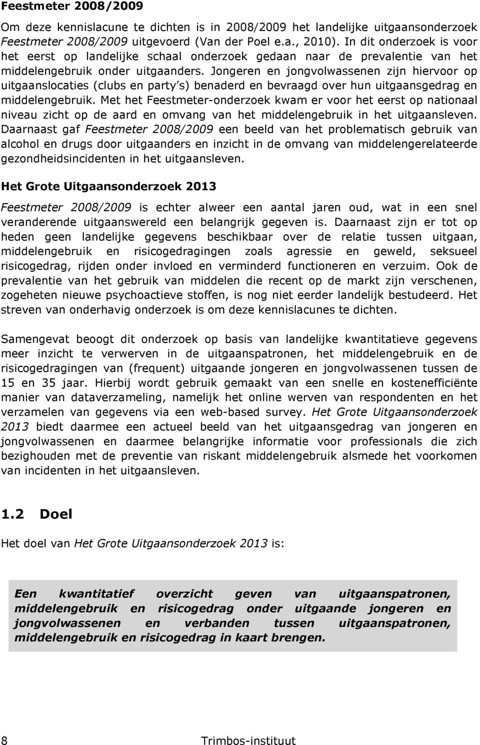 Jongeren en jongvolwassenen zijn hiervoor op uitgaanslocaties (clubs en party s) benaderd en bevraagd over hun uitgaansgedrag en middelengebruik.