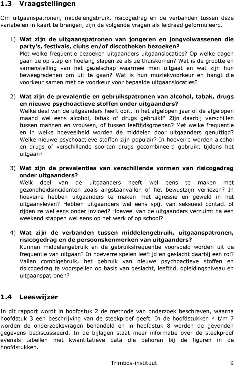 Op welke dagen gaan ze op stap en hoelang slapen ze als ze thuiskomen? Wat is de grootte en samenstelling van het gezelschap waarmee men uitgaat en wat zijn hun beweegredenen om uit te gaan?