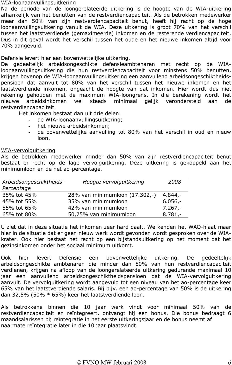 Deze uitkering is groot 70% van het verschil tussen het laatstverdiende (gemaximeerde) inkomen en de resterende verdiencapaciteit.