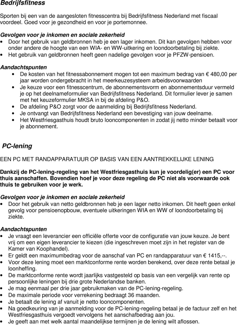 De kosten van het fitnessabonnement mogen tot een maximum bedrag van 480,00 per jaar worden ondergebracht in het meerkeuzesysteem arbeidsvoorwaarden Je keuze voor een fitnesscentrum, de