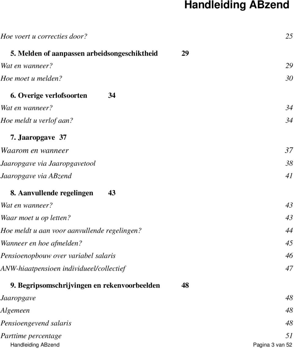 43 Waar moet u op letten? 43 Hoe meldt u aan voor aanvullende regelingen? 44 Wanneer en hoe afmelden?