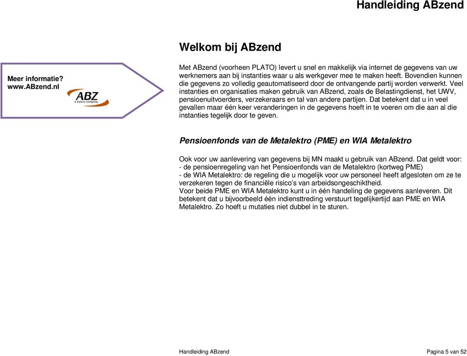 Bovendien kunnen die gegevens zo volledig geautomatiseerd door de ontvangende partij worden verwerkt.