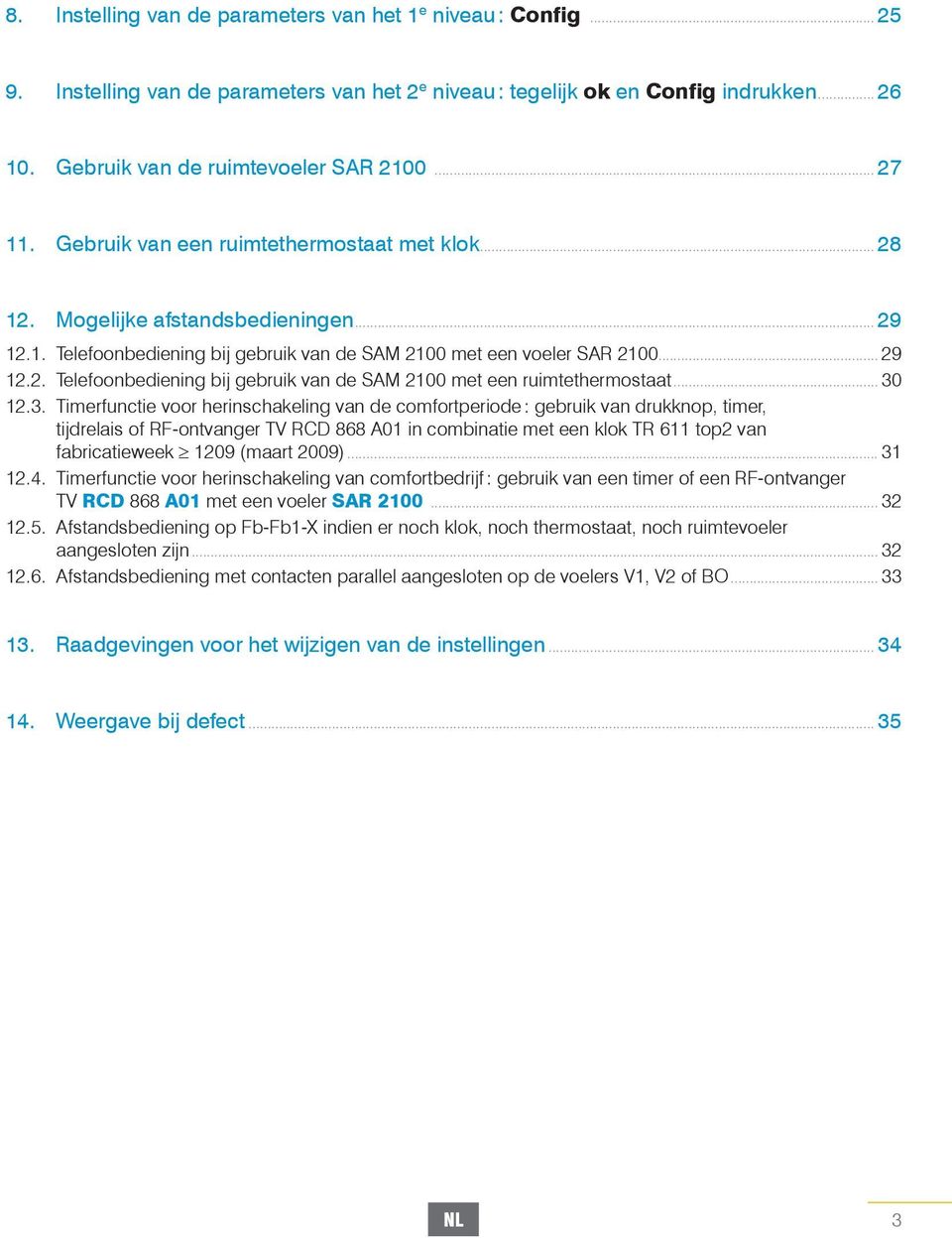 .. 30 12.3. Timerfunctie voor herinschakeling van de comfortperiode : gebruik van drukknop, timer, tijdrelais of RF-ontvanger TV RCD 868 01 in combinatie met een klok TR 611 top2 van fabricatieweek