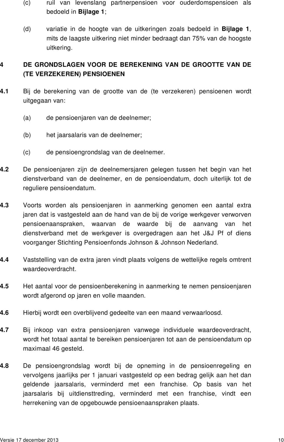 1 Bij de berekening van de grootte van de (te verzekeren) pensioenen wordt uitgegaan van: (a) (b) (c) de pensioenjaren van de deelnemer; het jaarsalaris van de deelnemer; de pensioengrondslag van de