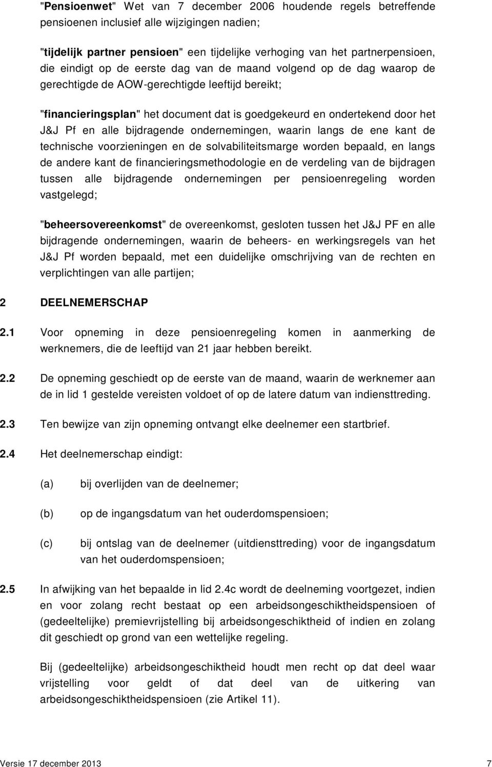 en alle bijdragende ondernemingen, waarin langs de ene kant de technische voorzieningen en de solvabiliteitsmarge worden bepaald, en langs de andere kant de financieringsmethodologie en de verdeling