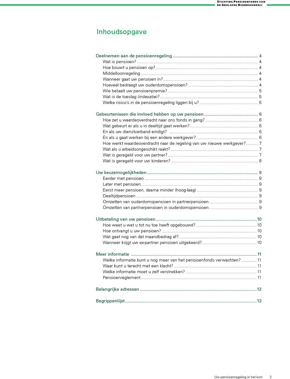 .. 6 Hoe zet u waardeoverdracht naar ons fonds in gang?... 6 Wat gebeurt er als u in deeltijd gaat werken?... 6 En als uw dienstverband eindigt?... 6 En als u gaat werken bij een andere werkgever?