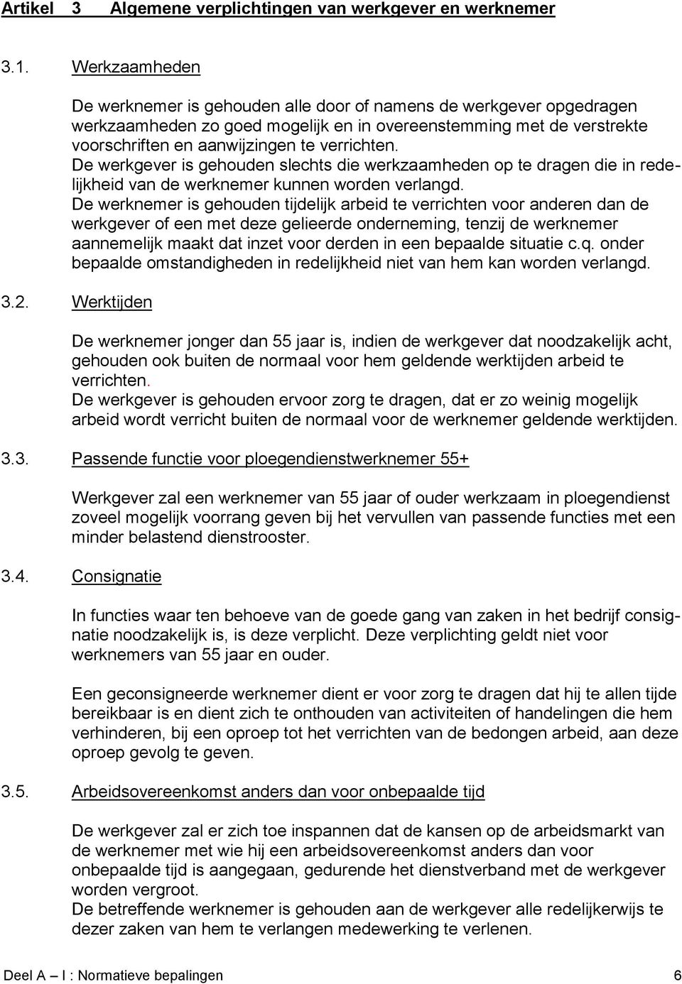 De werkgever is gehouden slechts die werkzaamheden op te dragen die in redelijkheid van de werknemer kunnen worden verlangd.