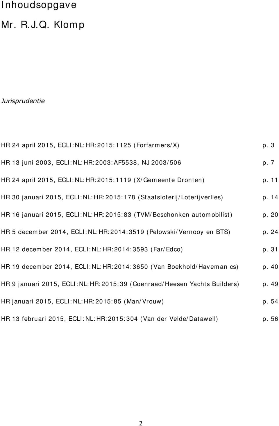 14 HR 16 januari 2015, ECLI:NL:HR:2015:83 (TVM/Beschonken automobilist) p. 20 HR 5 december 2014, ECLI:NL:HR:2014:3519 (Pelowski/Vernooy en BTS) p.