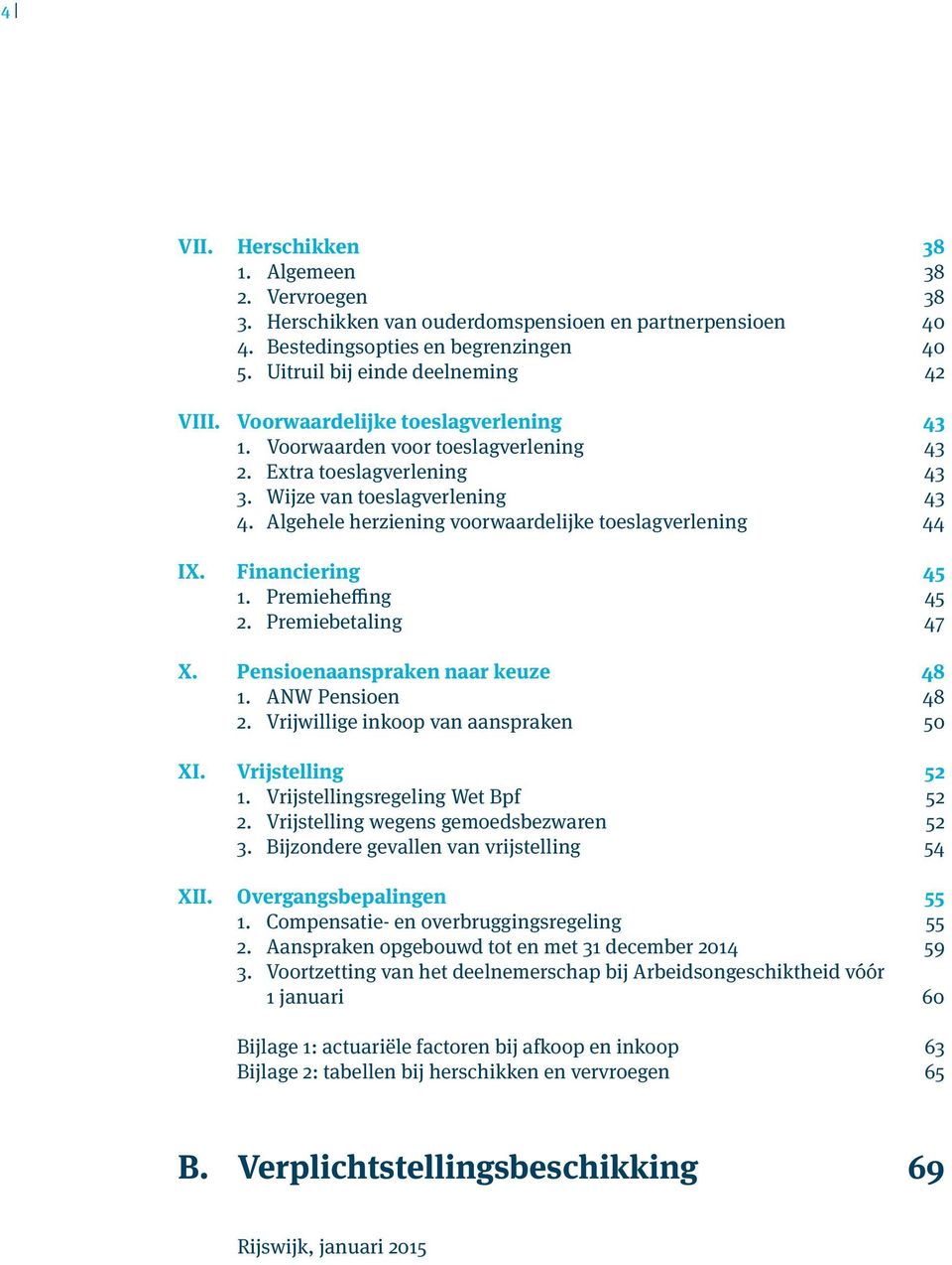 Financiering 45 1. Premieheffing 45 2. Premiebetaling 47 X. Pensioenaanspraken naar keuze 48 1. ANW Pensioen 48 2. Vrijwillige inkoop van aanspraken 50 XI. Vrijstelling 52 1.