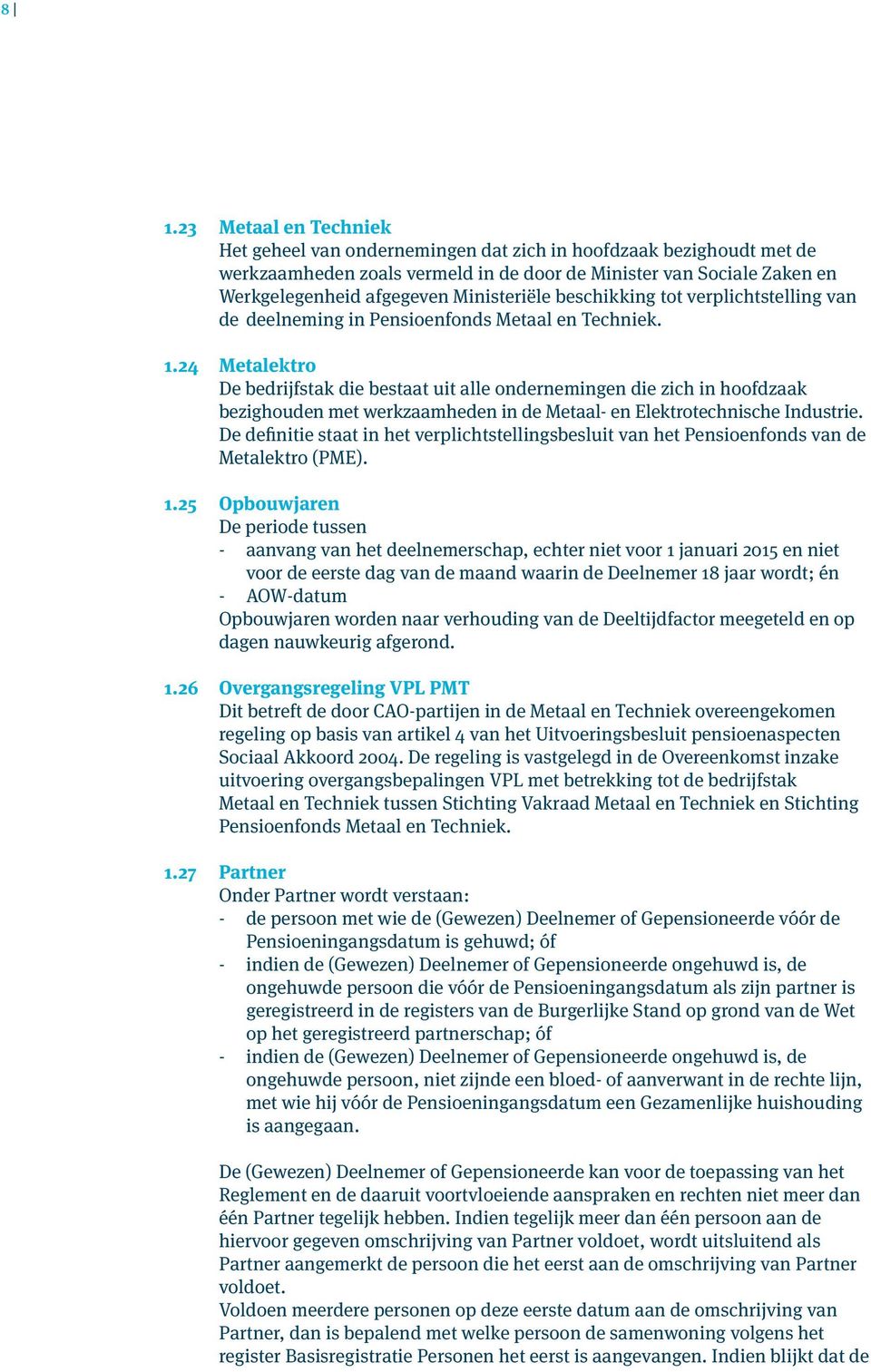 24 Metalektro De bedrijfstak die bestaat uit alle ondernemingen die zich in hoofdzaak bezighouden met werkzaamheden in de Metaal- en Elektrotechnische Industrie.