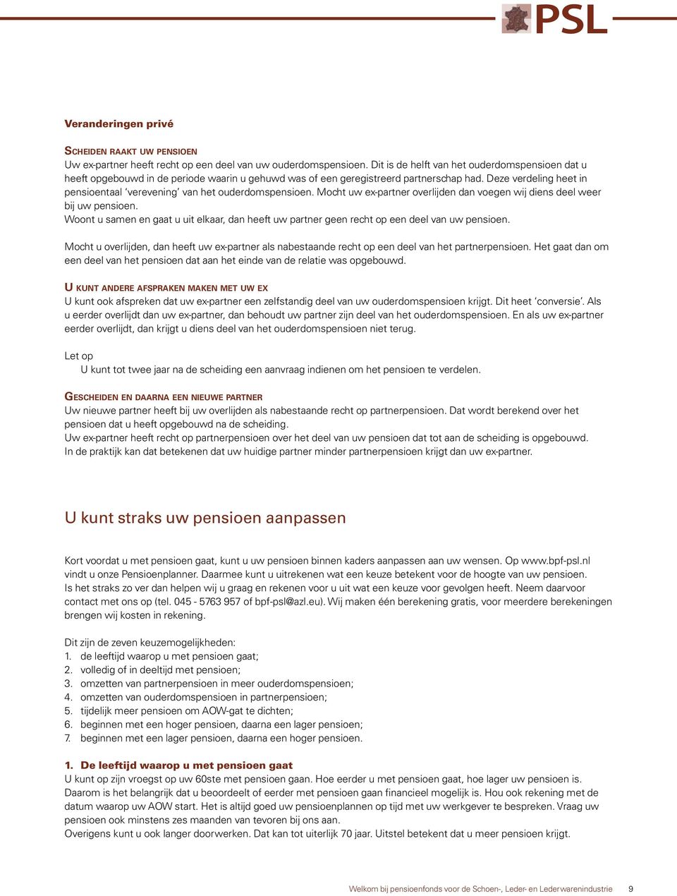 Deze verdeling heet in pensioentaal verevening van het ouderdomspensioen. Mocht uw ex-partner overlijden dan voegen wij diens deel weer bij uw pensioen.