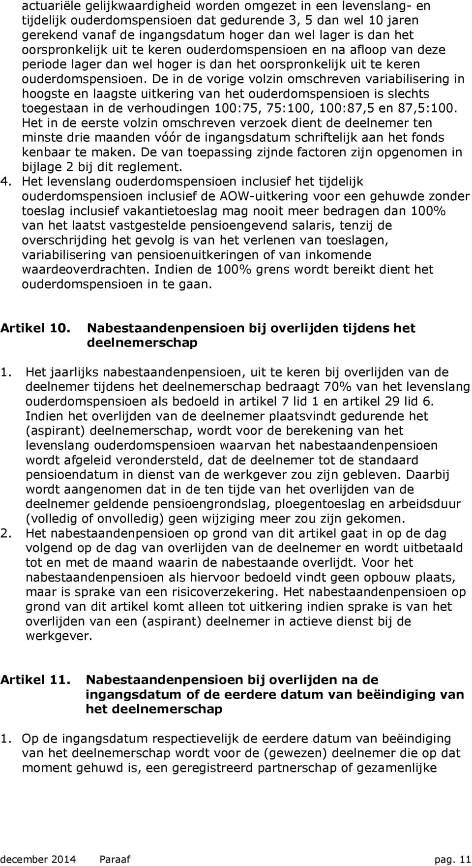 De in de vorige volzin omschreven variabilisering in hoogste en laagste uitkering van het ouderdomspensioen is slechts toegestaan in de verhoudingen 100:75, 75:100, 100:87,5 en 87,5:100.