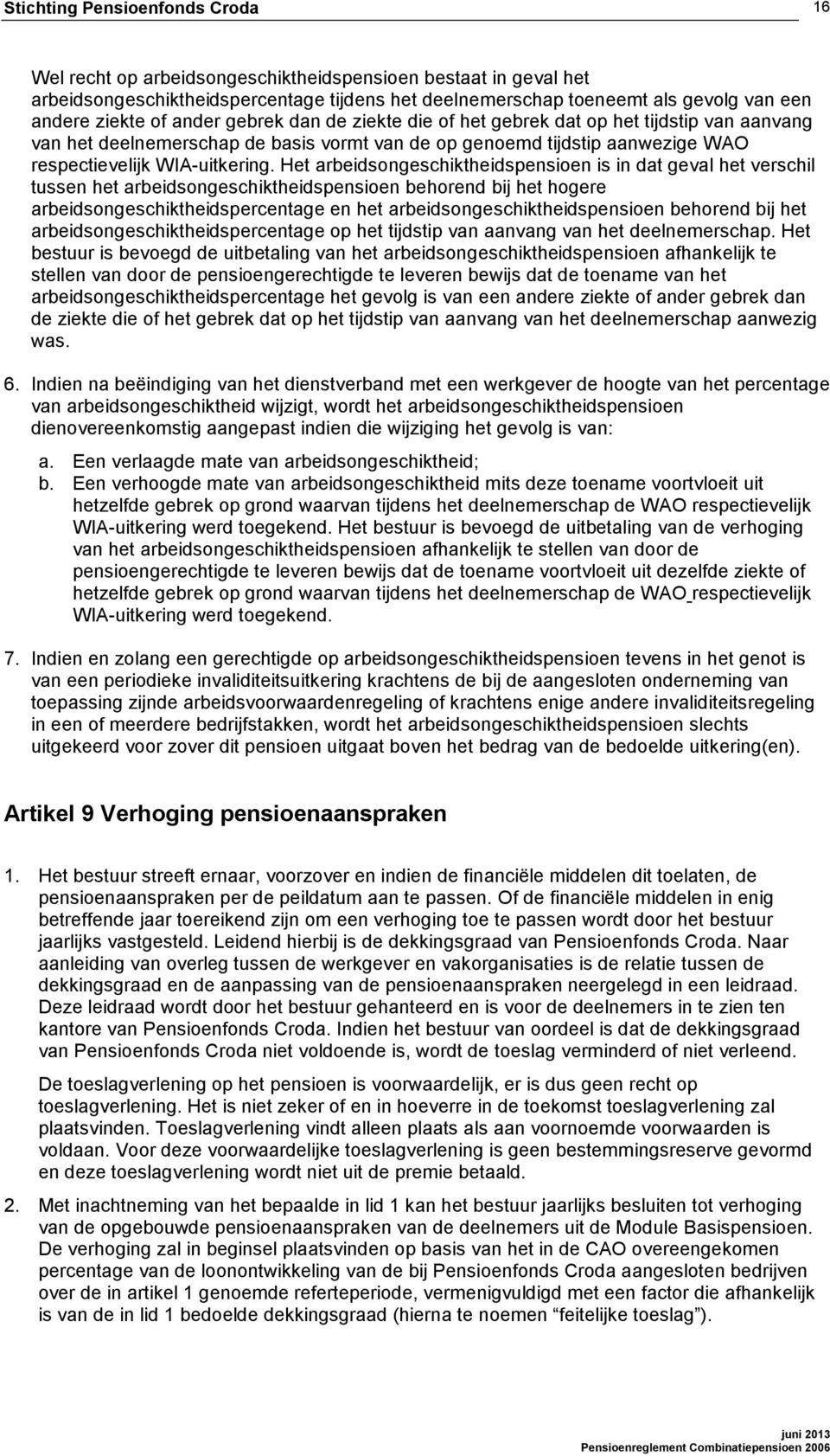 Het arbeidsongeschiktheidspensioen is in dat geval het verschil tussen het arbeidsongeschiktheidspensioen behorend bij het hogere arbeidsongeschiktheidspercentage en het