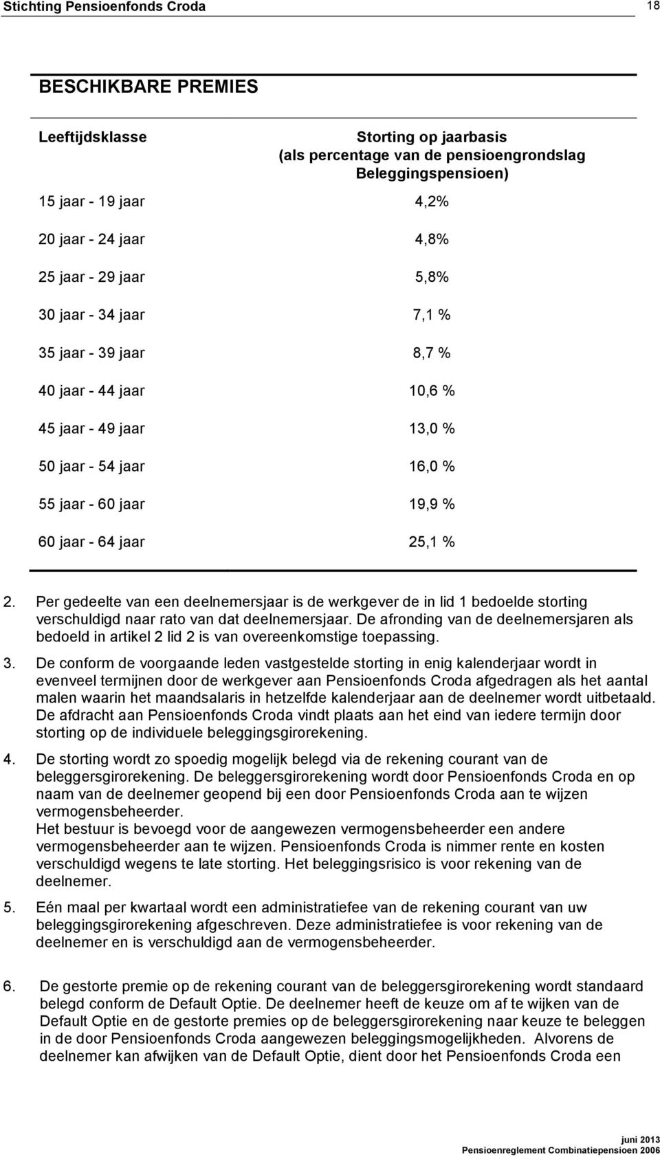 Per gedeelte van een deelnemersjaar is de werkgever de in lid 1 bedoelde storting verschuldigd naar rato van dat deelnemersjaar.