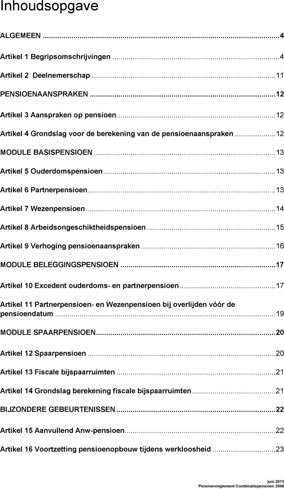 .. 14 Artikel 8 Arbeidsongeschiktheidspensioen... 15 Artikel 9 Verhoging pensioenaanspraken... 16 MODULE BELEGGINGSPENSIOEN... 17 Artikel 10 Excedent ouderdoms- en partnerpensioen.