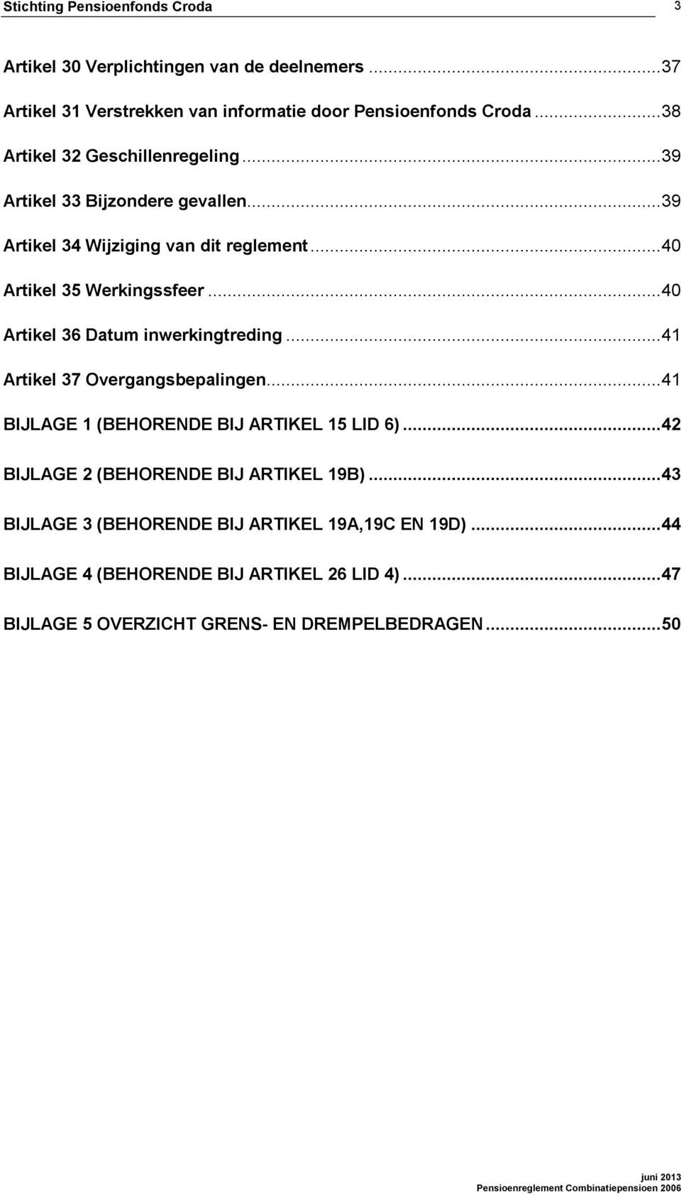 .. 40 Artikel 36 Datum inwerkingtreding... 41 Artikel 37 Overgangsbepalingen... 41 BIJLAGE 1 (BEHORENDE BIJ ARTIKEL 15 LID 6).