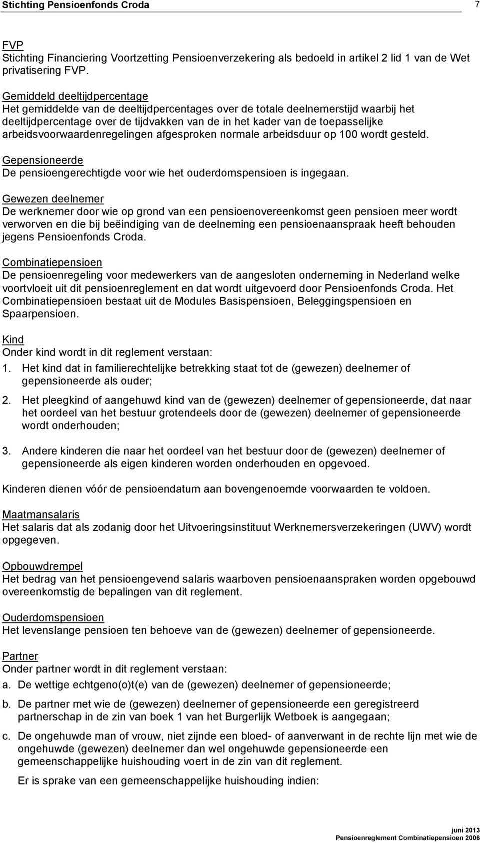 arbeidsvoorwaardenregelingen afgesproken normale arbeidsduur op 100 wordt gesteld. Gepensioneerde De pensioengerechtigde voor wie het ouderdomspensioen is ingegaan.