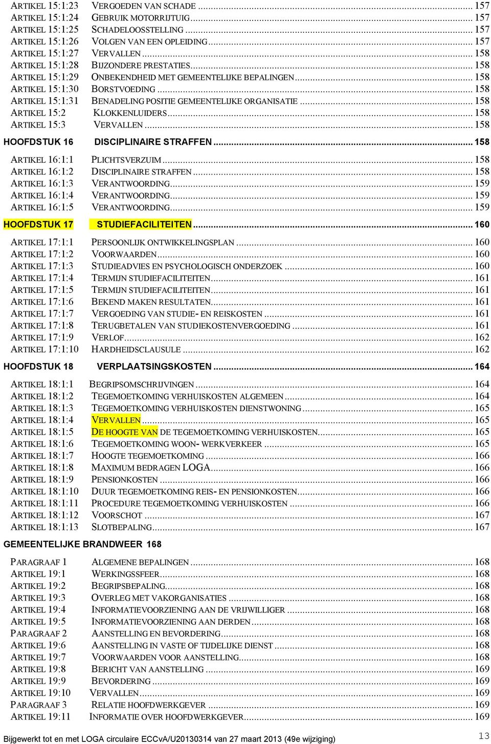 .. 158 ARTIKEL 15:1:31 BENADELING POSITIE GEMEENTELIJKE ORGANISATIE... 158 ARTIKEL 15:2 KLOKKENLUIDERS... 158 ARTIKEL 15:3 VERVALLEN... 158 HOOFDSTUK 16 DISCIPLINAIRE STRAFFEN.