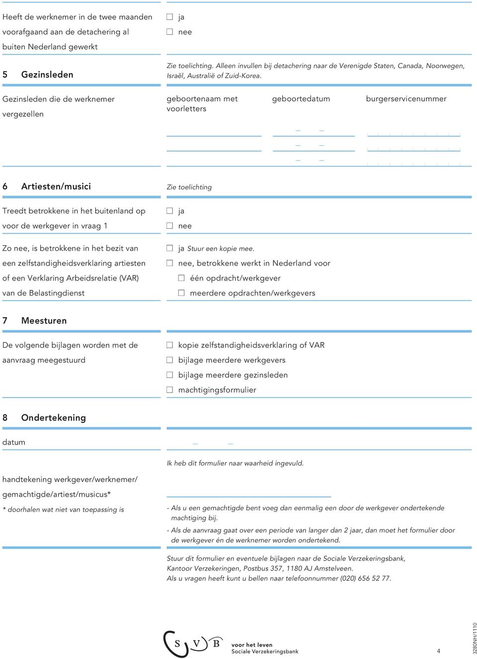 Gezinsleden die de werknemer vergezellen geboortenaam met geboortedatum burgerservicenummer voorletters n n n n n n 6 Artiesten/musici Zie toelichting Treedt betrokkene in het buiten op voor de