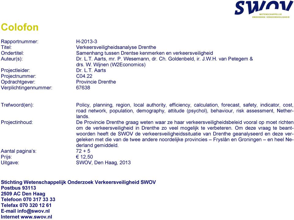 22 Opdrachtgever: Provincie Drenthe Verplichtingennummer: 67638 Trefwoord(en): Projectinhoud: Aantal pagina s: 72 + 5 Prijs: 12,50 Uitgave: SWOV, Den Haag, 2013 Policy, planning, region, local